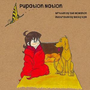 Pupation Nation by Sue McMahon