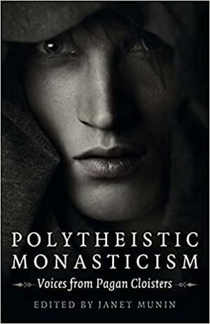 Polytheistic Monasticism: Voices from Pagan Cloisters by Janet Munin