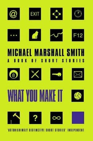 What You Make It by Michael Marshall Smith