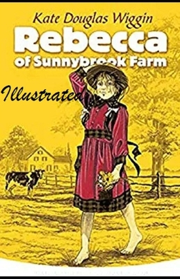 Rebecca of Sunnybrook Farm Illustrated by Kate Douglas Wiggin