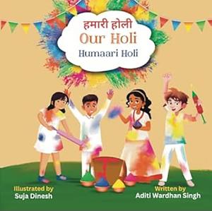 Our Holi: Humaari Holi - A Bilingual Hindi English Story Celebrating the Meaning and Origins of Holi by Aditi Singh