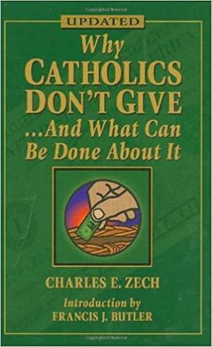 Why Catholic Don't Give... and What Can Be Done about It by Charles E. Zech