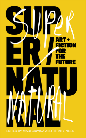 super / natural: art and fiction for the future by Madi Giovina, Tiffany Niles