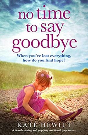 No Time to Say Goodbye: A heartbreaking and gripping emotional page turner by Kate Hewitt