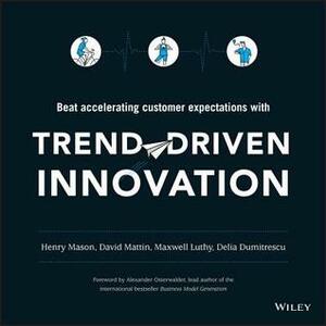 Trend-Driven Innovation: Beat Accelerating Customer Expectations by Delia Dumitrescu, Maxwell Luthy, David Mattin, Henry Mason