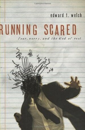 Running Scared: Fear, Worry, and the God of Rest by Edward T. Welch