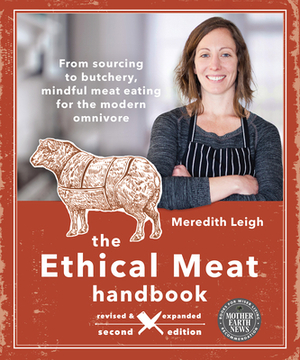 The Ethical Meat Handbook, Revised and Expanded 2nd Edition: From Sourcing to Butchery, Mindful Meat Eating for the Modern Omnivore by Meredith Leigh