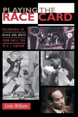 Playing the Race Card: Melodramas of Black and White from Uncle Tom to O. J. Simpson by Linda Williams