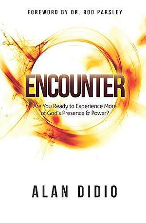 Encounter: Are You Ready to Experience More of God's Presence &amp; Power? by Alan DiDio