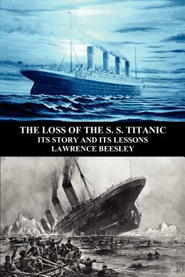 The Loss of the S. S. Titanic: Its Story and Its Lessons by Lawrence Beesley