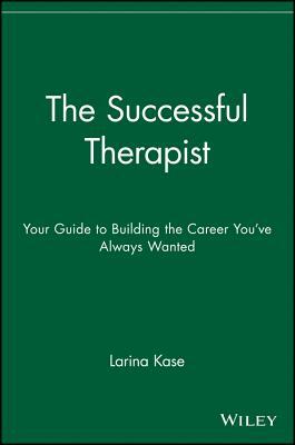 The Successful Therapist: Your Guide to Building the Career You've Always Wanted by Larina Kase