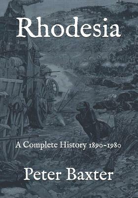 Rhodesia: A Complete History 1890-1980 by Peter Baxter