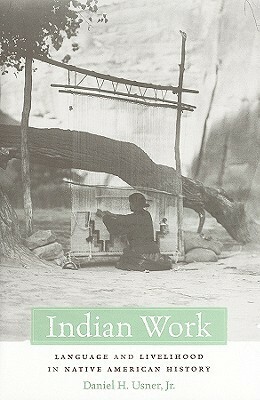 Indian Work: Language and Livelihood in Native American History by Daniel H. Usner Jr.