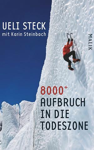 8000+: Aufbruch in die Todeszone by Ueli Steck, Karin Steinbach