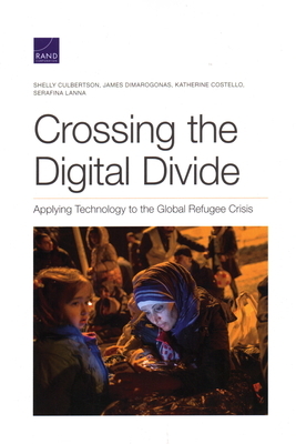 Crossing the Digital Divide: Applying Technology to the Global Refugee Crisis by James Dimarogonas, Katherine Costello, Shelly Culbertson