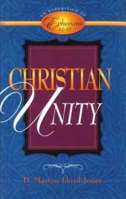 Christian Unity: An Exposition of Ephesians 4:1-16 by D. Martyn Lloyd-Jones