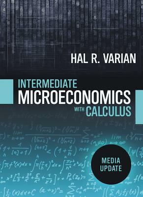 Intermediate Microeconomics with Calculus: A Modern Approach: Media Update by Hal R. Varian