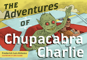 The Adventures of Chupacabra Charlie by Frederick Luis Aldama