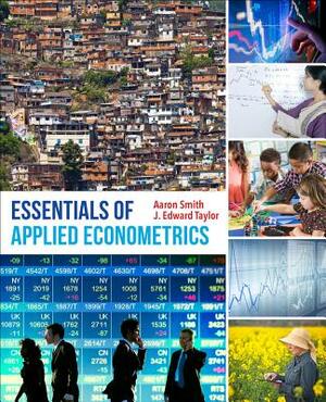 Essentials of Applied Econometrics by Aaron D. Smith, J. Edward Taylor