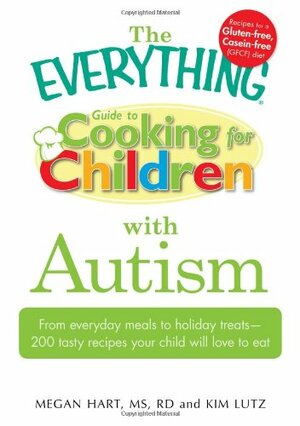 The Everything Guide to Cooking for Children with Autism: From everyday meals to holiday treats; how to prepare foods your child will love to eat by Megan Hart, Kim Lutz