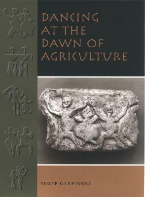 Dancing at the Dawn of Agriculture by Yosef Garfinkel