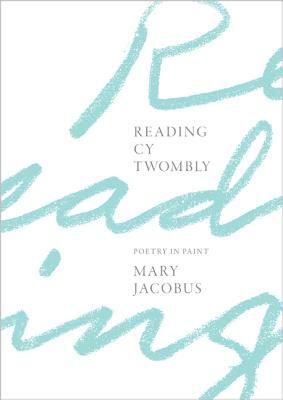Reading Cy Twombly: Poetry in Paint by Mary Jacobus