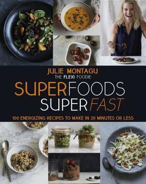 Superfoods Superfast: 100 Energizing Recipes to Make in 20 Minutes or Less by Yuki Sugiura, Julie Montagu