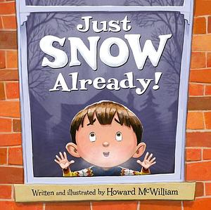 Just SNOW Already! by Howard McWilliam