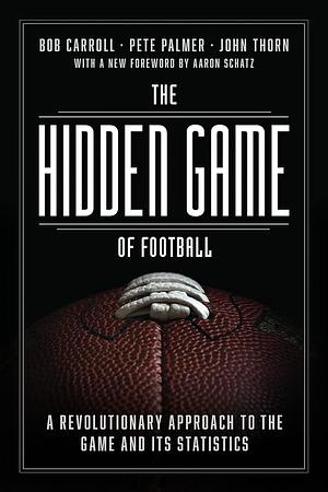 The Hidden Game of Football: A Revolutionary Approach to the Game and Its Statistics by Pete Palmer, John Thorn, Bob Carroll