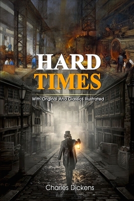 Hard Times: Complete With Original And Classics Illustrated by Charles Dickens