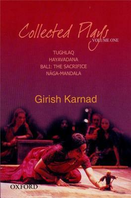Collected Plays: Tughlaq, Hayavadana, Bali: The Sacrifice, Naga-Mandala, Volume 1 by Aparna Bhargava Dharwadker, Girish Karnad