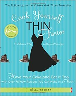 Cook Yourself Thin Faster: Have Your Cake and Eat It Too with Over 75 New Recipes You Can Make in a Flash! by Lauren Deen
