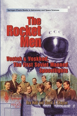 The Rocket Men: Vostok & Voskhod. the First Soviet Manned Spaceflights by Shayler David, Rex Hall