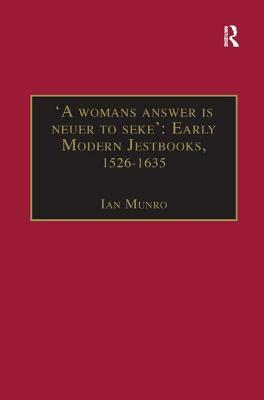 'a Womans Answer Is Neuer to Seke': Early Modern Jestbooks, 1526-1635: Essential Works for the Study of Early Modern Women: Series III, Part Two, Volu by Ian Munro