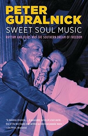 Sweet Soul Music: Rhythm and Blues and the Southern Dream of Freedom by Peter Guralnick