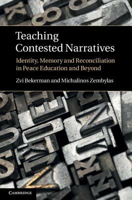 Teaching Contested Narratives: Identity, Memory and Reconciliation in Peace Education and Beyond by Michalinos Zembylas, Zvi Bekerman