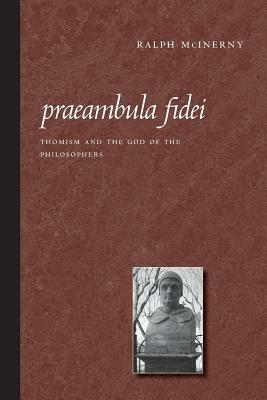 Praeambula Fidei: Thomism and the God of the Philosophers by Ralph McInerny