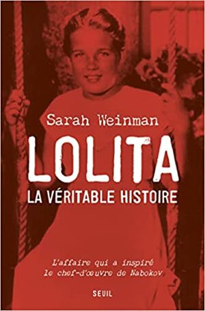 Lolita, la véritable histoire - L'affaire qui inspira Vladimir Nabokov by Sarah Weinman