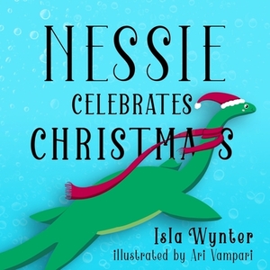 Nessie Celebrates Christmas: A Picture Book by Isla Wynter