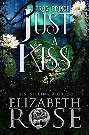 Just a Kiss: A Retelling of The Frog Prince by Elizabeth Rose