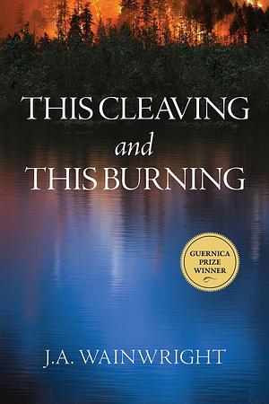 This Cleaving and this Burning by J.A. Wainwright, J.A. Wainwright