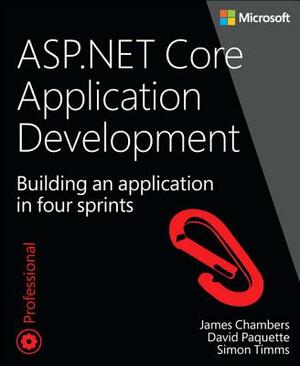 ASP.NET Core Application Development: Building an Application in Four Sprints by Simon Timms, James Chambers, David Paquette