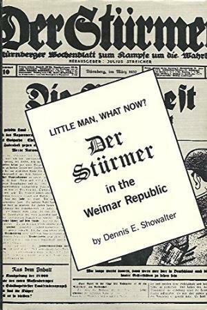 Little Man, What Now? Der Stürmer in the Weimar Republic by Dennis E. Showalter