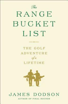 The Range Bucket List: The Golf Adventure of a Lifetime by James Dodson