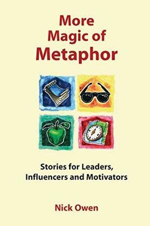 More Magic of Metaphor: Stories for leaders, influencers, motivators and spiral dynamics wizards by Nick Owen, Chris Cowan, Joseph O'Connor