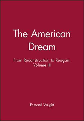 The American Dream: From Reconstruction to Reagan, Volume III by Esmond Wright