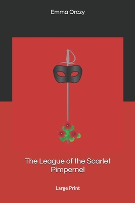 The League of the Scarlet Pimpernel: Large Print by Emma Orczy