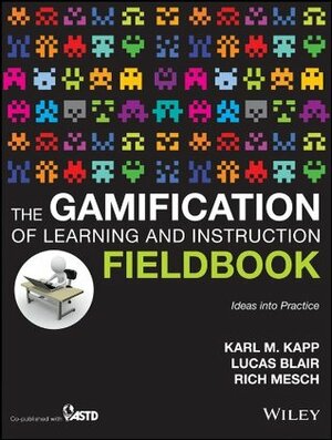 The Gamification of Learning and Instruction Fieldbook: Ideas into Practice by Karl M. Kapp