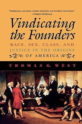 Vindicating the Founders: Race, Sex, Class, and Justice in the Origins of America by Thomas G. West