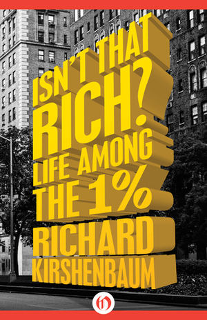 Isn't That Rich?: Life Among the 1 Percent by Richard Kirshenbaum
